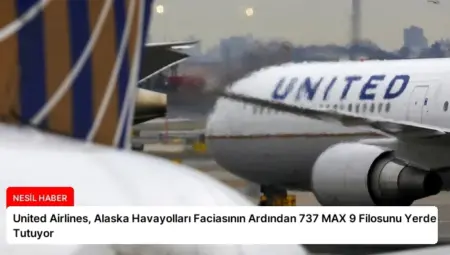 United Airlines, Alaska Havayolları Faciasının Ardından 737 MAX 9 Filosunu Yerde Tutuyor
