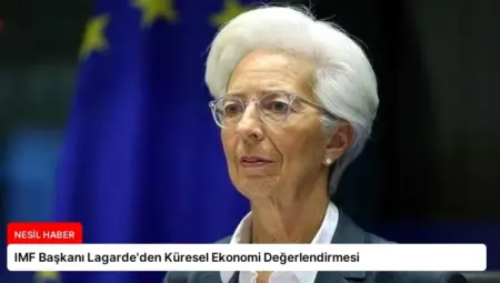 IMF Başkanı Lagarde’den Küresel Ekonomi Değerlendirmesi