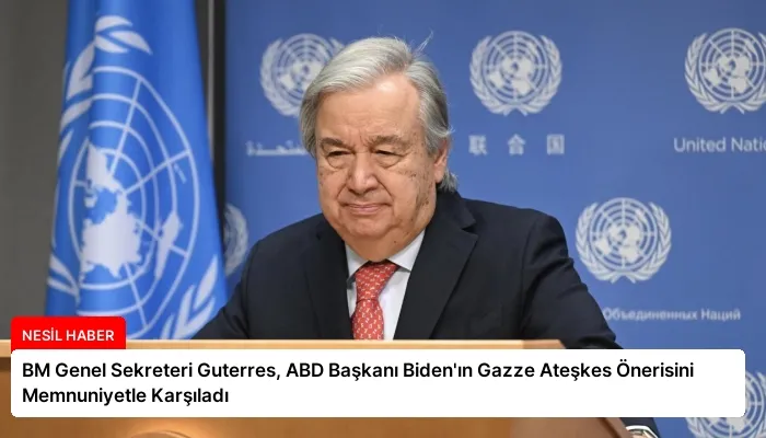 BM Genel Sekreteri Guterres, ABD Başkanı Biden’ın Gazze Ateşkes Önerisini Memnuniyetle Karşıladı