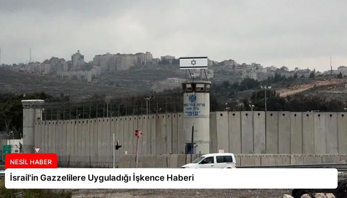 İsrail’in Gazzelilere Uyguladığı İşkence Haberi