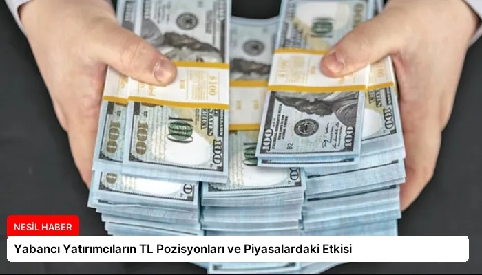 Yabancı Yatırımcıların TL Pozisyonları ve Piyasalardaki Etkisi