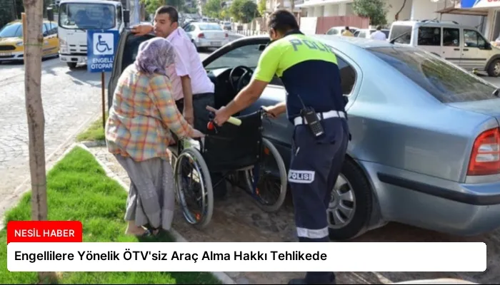 Engellilere Yönelik ÖTV’siz Araç Alma Hakkı Tehlikede