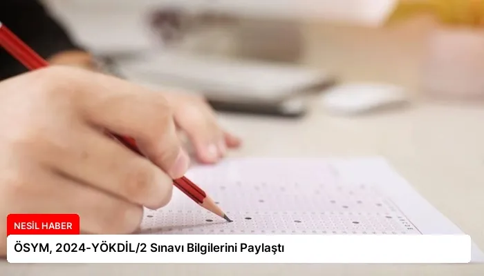 ÖSYM, 2024-YÖKDİL/2 Sınavı Bilgilerini Paylaştı