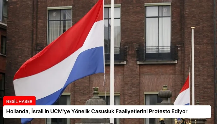 Hollanda, İsrail’in UCM’ye Yönelik Casusluk Faaliyetlerini Protesto Ediyor