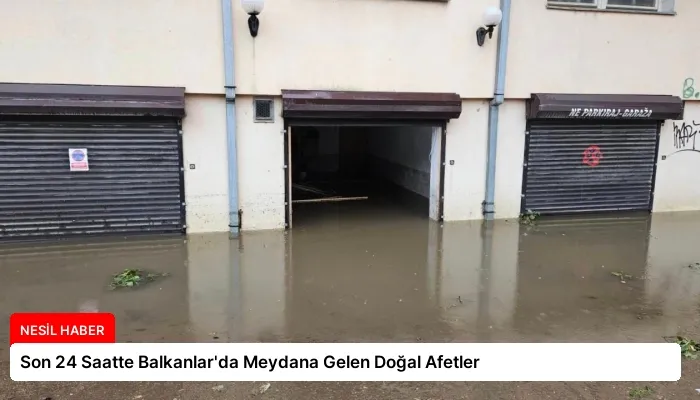 Son 24 Saatte Balkanlar’da Meydana Gelen Doğal Afetler