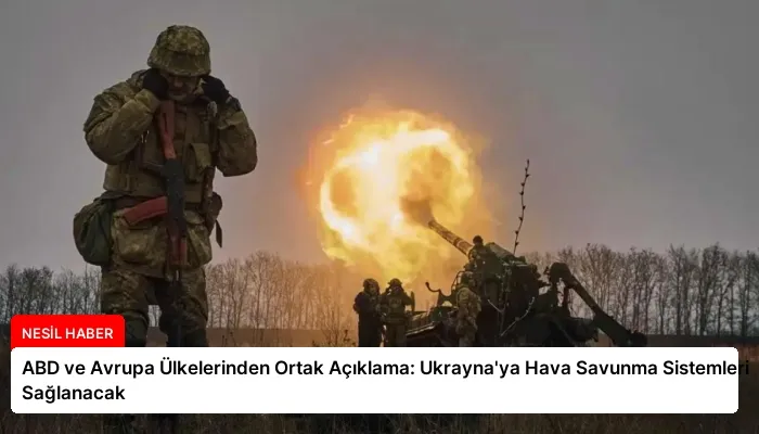 ABD ve Avrupa Ülkelerinden Ortak Açıklama: Ukrayna’ya Hava Savunma Sistemleri Sağlanacak