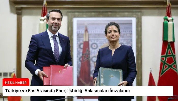 Türkiye ve Fas Arasında Enerji İşbirliği Anlaşmaları İmzalandı