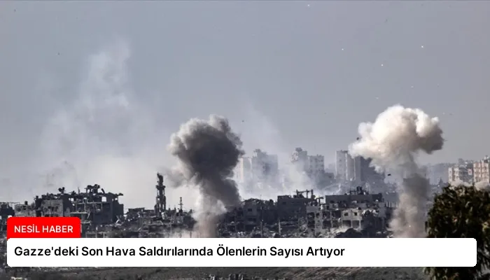 Gazze’deki Son Hava Saldırılarında Ölenlerin Sayısı Artıyor