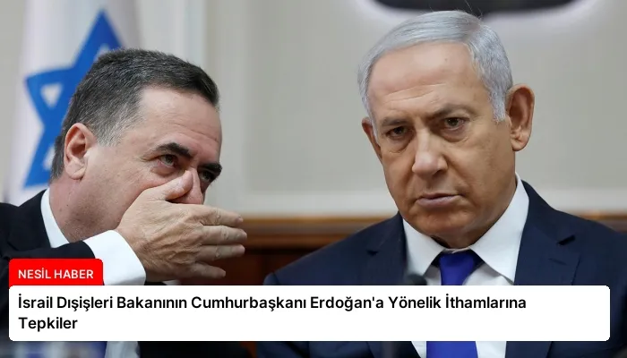 İsrail Dışişleri Bakanının Cumhurbaşkanı Erdoğan’a Yönelik İthamlarına Tepkiler