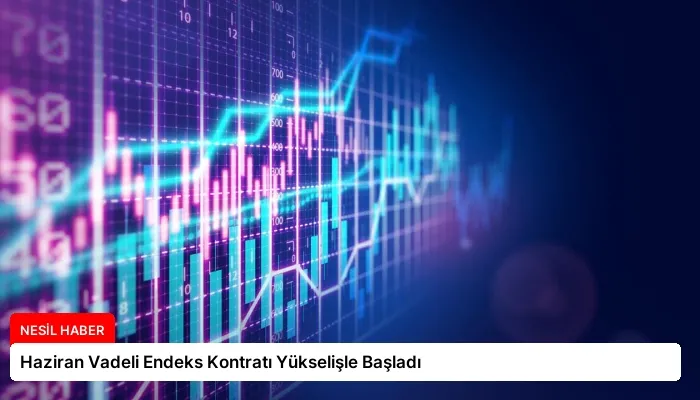 Haziran Vadeli Endeks Kontratı Yükselişle Başladı