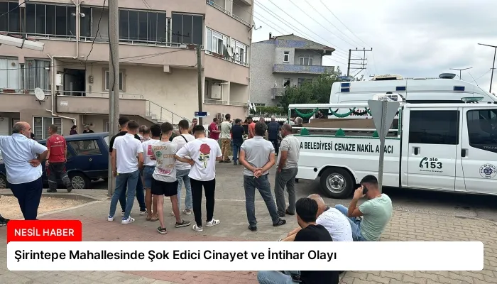 Şirintepe Mahallesinde Şok Edici Cinayet ve İntihar Olayı