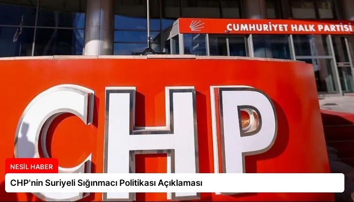 CHP’nin Suriyeli Sığınmacı Politikası Açıklaması