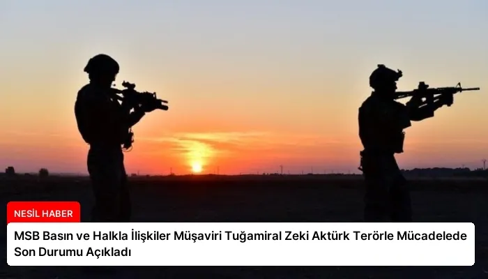 MSB Basın ve Halkla İlişkiler Müşaviri Tuğamiral Zeki Aktürk Terörle Mücadelede Son Durumu Açıkladı