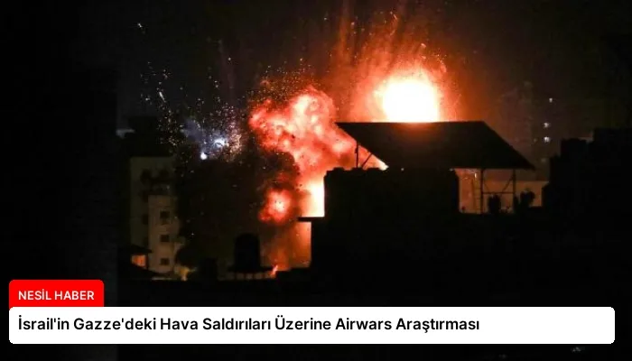 İsrail’in Gazze’deki Hava Saldırıları Üzerine Airwars Araştırması