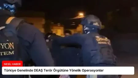 Türkiye Genelinde DEAŞ Terör Örgütüne Yönelik Operasyonlar