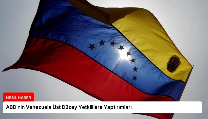 ABD’nin Venezuela Üst Düzey Yetkililere Yaptırımları