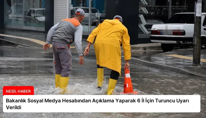 Bakanlık Sosyal Medya Hesabından Açıklama Yaparak 6 İl İçin Turuncu Uyarı Verildi