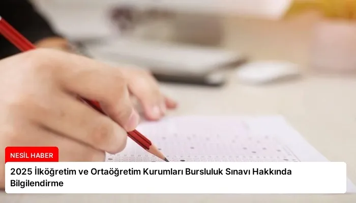 2025 İlköğretim ve Ortaöğretim Kurumları Bursluluk Sınavı Hakkında Bilgilendirme