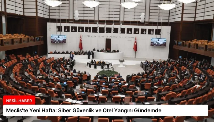 Meclis’te Yeni Hafta: Siber Güvenlik ve Otel Yangını Gündemde