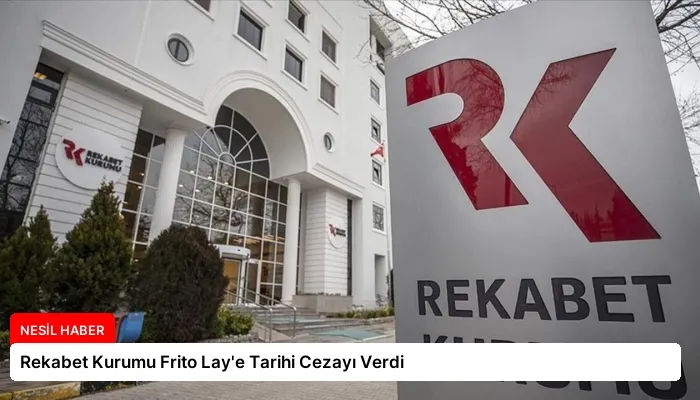 Rekabet Kurumu Frito Lay’e Tarihi Cezayı Verdi