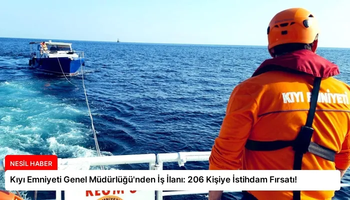 Kıyı Emniyeti Genel Müdürlüğü’nden İş İlanı: 206 Kişiye İstihdam Fırsatı!