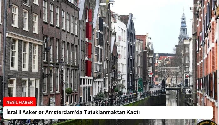 İsrailli Askerler Amsterdam’da Tutuklanmaktan Kaçtı