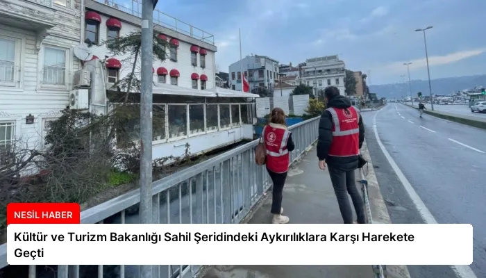 Kültür ve Turizm Bakanlığı Sahil Şeridindeki Aykırılıklara Karşı Harekete Geçti