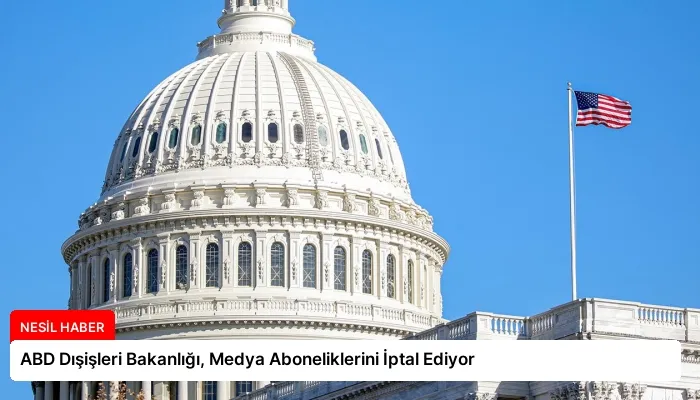 ABD Dışişleri Bakanlığı, Medya Aboneliklerini İptal Ediyor