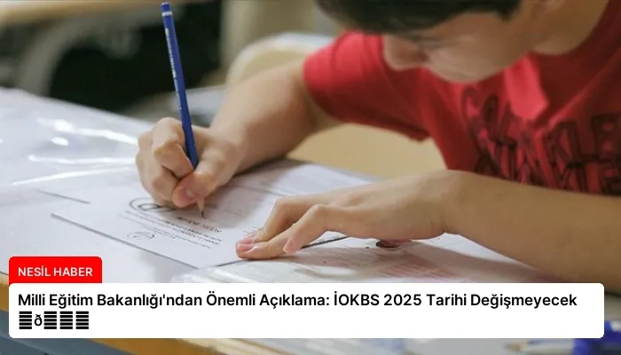 Milli Eğitim Bakanlığı’ndan Önemli Açıklama: İOKBS 2025 Tarihi Değişmeyecek ⏬👇