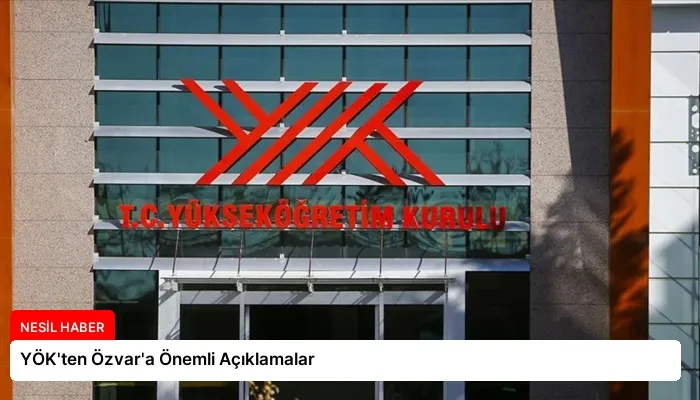 YÖK’ten Özvar’a Önemli Açıklamalar