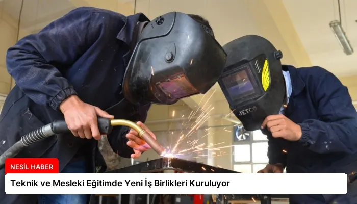 Teknik ve Mesleki Eğitimde Yeni İş Birlikleri Kuruluyor