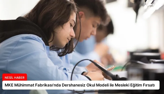 MKE Mühimmat Fabrikası’nda Dershanesiz Okul Modeli ile Mesleki Eğitim Fırsatı