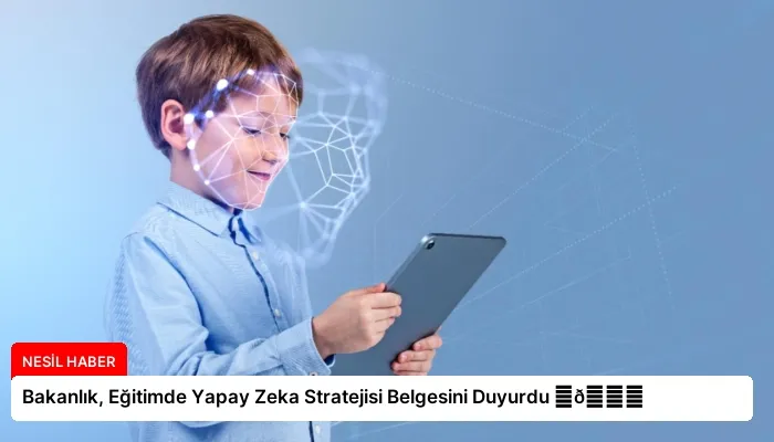 Bakanlık, Eğitimde Yapay Zeka Stratejisi Belgesini Duyurdu ⏬👇