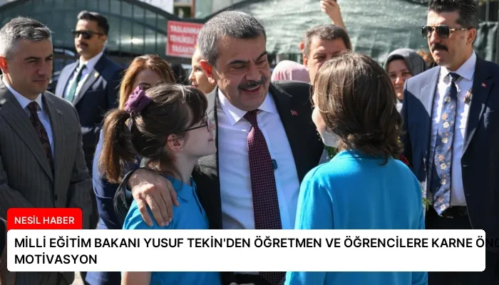 MİLLİ EĞİTİM BAKANI YUSUF TEKİN’DEN ÖĞRETMEN VE ÖĞRENCİLERE KARNE ÖNCESİ MOTİVASYON