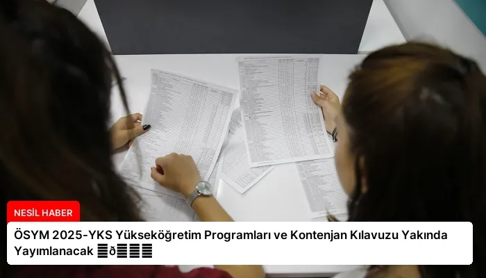ÖSYM 2025-YKS Yükseköğretim Programları ve Kontenjan Kılavuzu Yakında Yayımlanacak ⏬👇