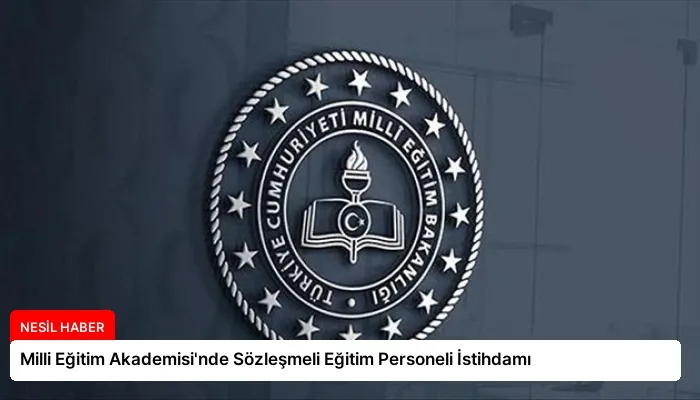 Milli Eğitim Akademisi’nde Sözleşmeli Eğitim Personeli İstihdamı