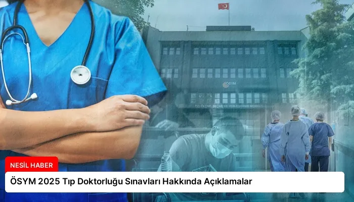 ÖSYM 2025 Tıp Doktorluğu Sınavları Hakkında Açıklamalar