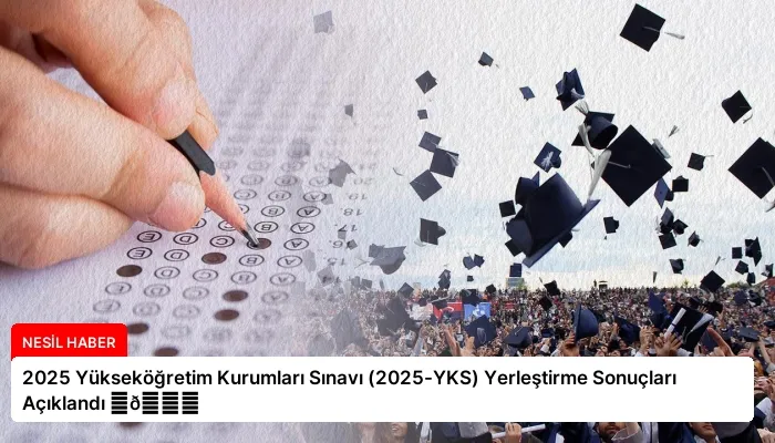 2025 Yükseköğretim Kurumları Sınavı (2025-YKS) Yerleştirme Sonuçları Açıklandı ⏬👇