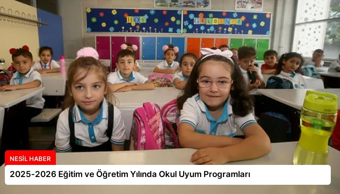 2025-2026 Eğitim ve Öğretim Yılında Okul Uyum Programları