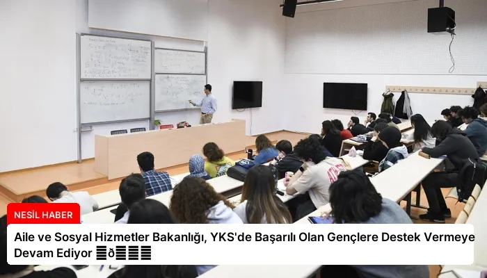Aile ve Sosyal Hizmetler Bakanlığı, YKS’de Başarılı Olan Gençlere Destek Vermeye Devam Ediyor ⏬👇