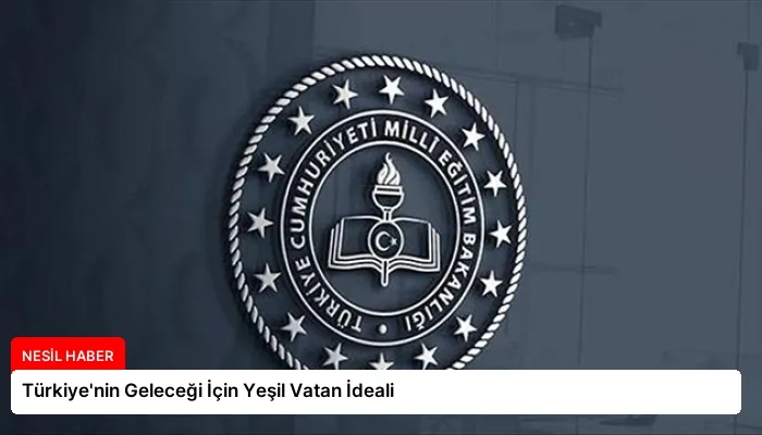 Türkiye’nin Geleceği İçin Yeşil Vatan İdeali
