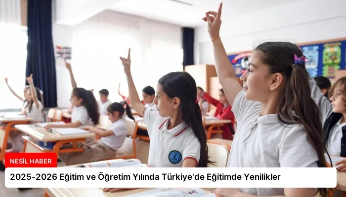 2025-2026 Eğitim ve Öğretim Yılında Türkiye’de Eğitimde Yenilikler