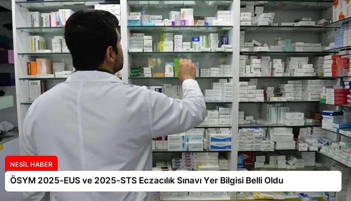 ÖSYM 2025-EUS ve 2025-STS Eczacılık Sınavı Yer Bilgisi Belli Oldu