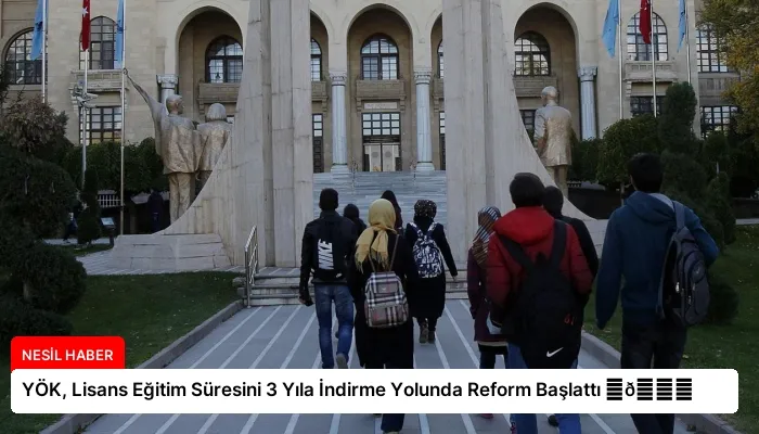 YÖK, Lisans Eğitim Süresini 3 Yıla İndirme Yolunda Reform Başlattı ⏬👇