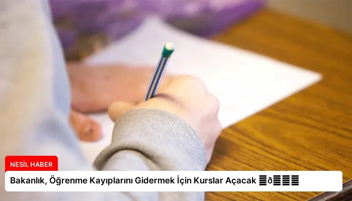 Bakanlık, Öğrenme Kayıplarını Gidermek İçin Kurslar Açacak ⏬👇