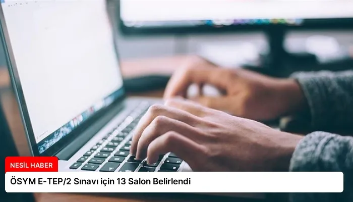 ÖSYM E-TEP/2 Sınavı için 13 Salon Belirlendi