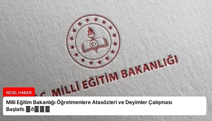 Milli Eğitim Bakanlığı Öğretmenlere Atasözleri ve Deyimler Çalışması Başlattı ⏬👇