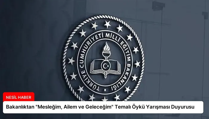 Bakanlıktan “Mesleğim, Ailem ve Geleceğim” Temalı Öykü Yarışması Duyurusu