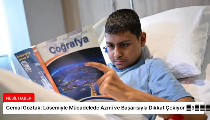 Cemal Göztak: Lösemiyle Mücadelede Azmi ve Başarısıyla Dikkat Çekiyor ⏬👇