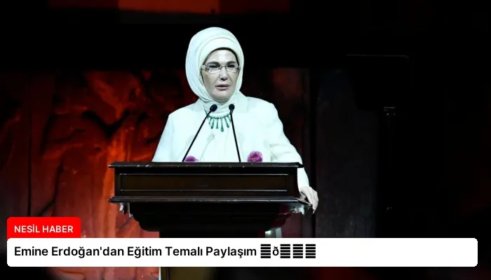 Emine Erdoğan’dan Eğitim Temalı Paylaşım ⏬👇